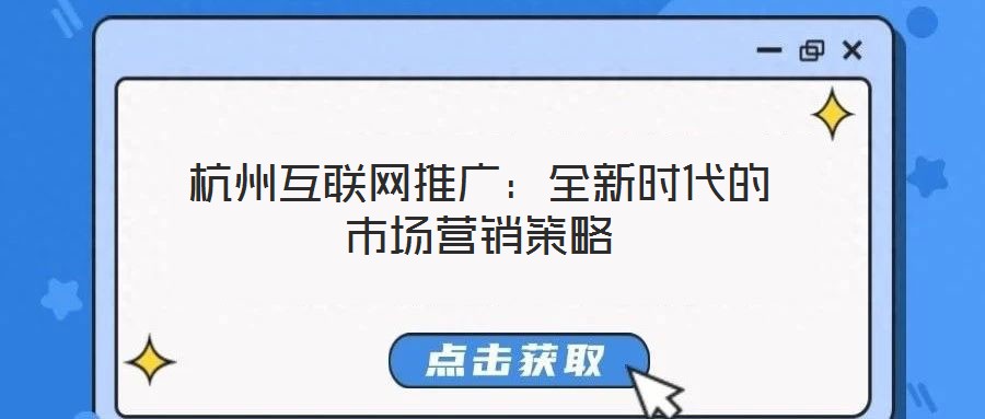 杭州互聯(lián)網(wǎng)推廣：全新時(shí)代的市場(chǎng)營(yíng)銷(xiāo)策略