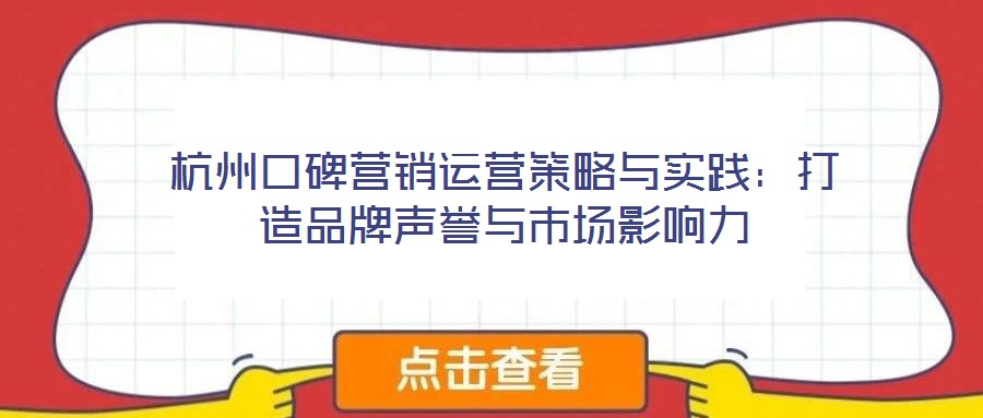 杭州口碑營(yíng)銷運(yùn)營(yíng)策略與實(shí)踐：打造品牌聲譽(yù)與市場(chǎng)影響力