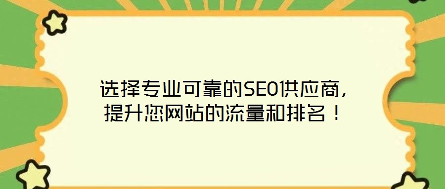  選擇專業(yè)可靠的SEO供應商，提升您網站的流量和排名！