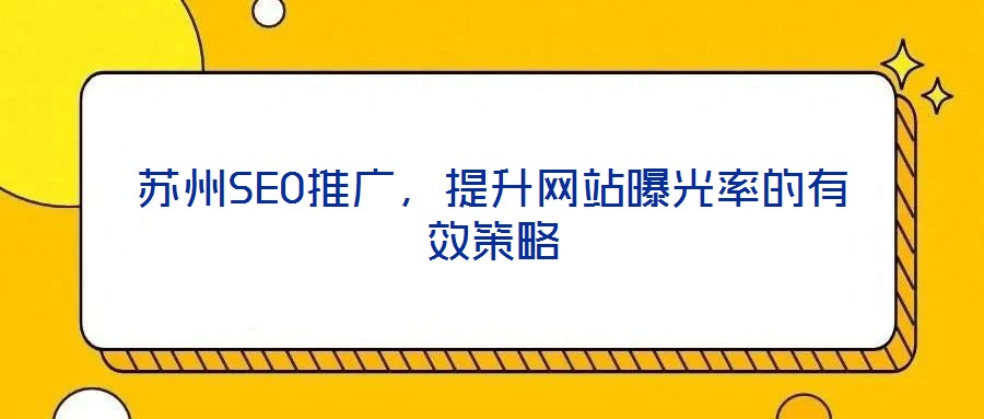 蘇州SEO推廣，提升網(wǎng)站曝光率的有效策略
