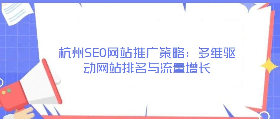 杭州SEO網(wǎng)站推廣策略：多維驅(qū)動(dòng)網(wǎng)站排名與流量增長(zhǎng)