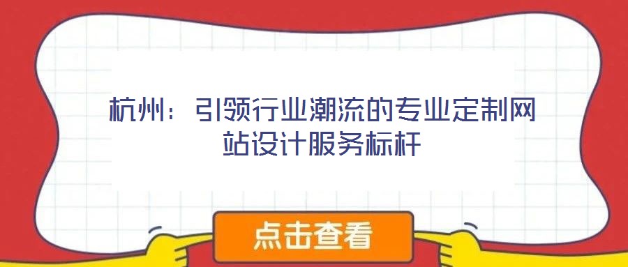 杭州：引領(lǐng)行業(yè)潮流的專業(yè)定制網(wǎng)站設(shè)計服務(wù)標(biāo)桿