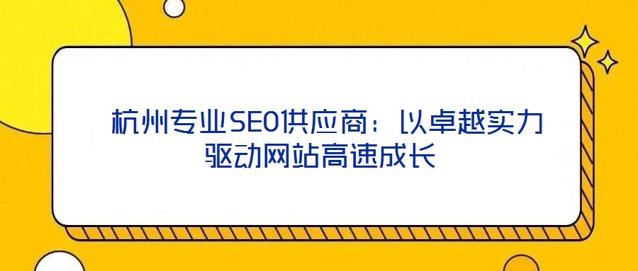  杭州專業(yè)SEO供應商：以卓越實力驅動網(wǎng)站高速成長