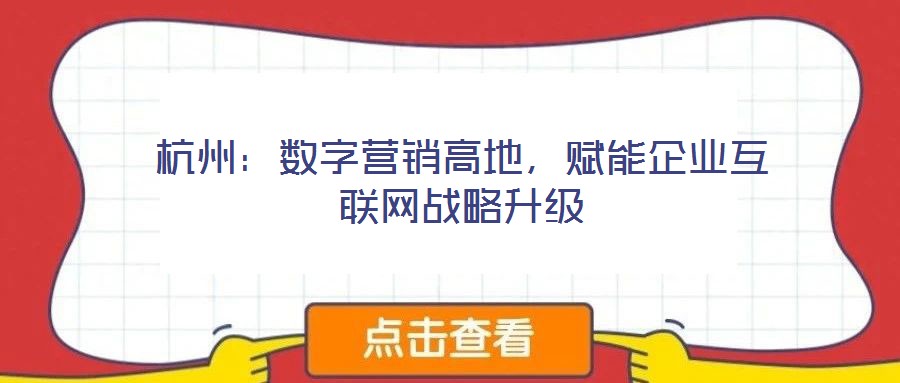 杭州：數(shù)字營銷高地，賦能企業(yè)互聯(lián)網(wǎng)戰(zhàn)略升級