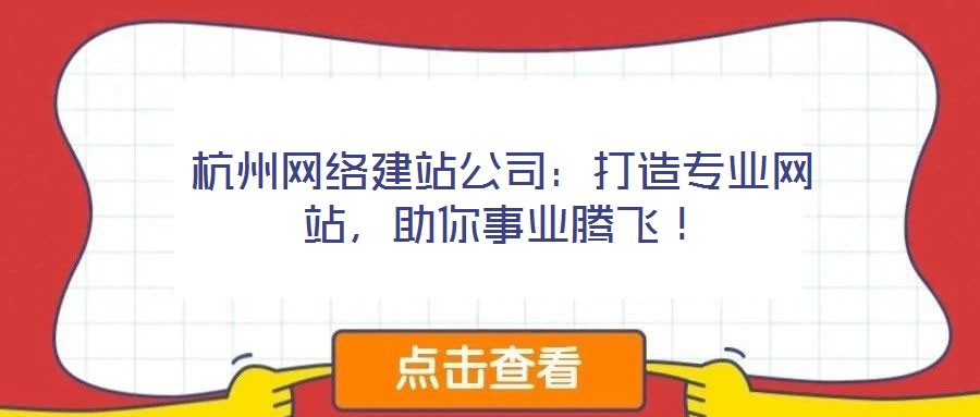 杭州網(wǎng)絡(luò)建站公司：打造專(zhuān)業(yè)網(wǎng)站，助你事業(yè)騰飛！