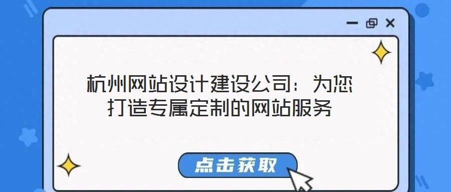 杭州網(wǎng)站設(shè)計(jì)建設(shè)公司：為您打造專屬定制的網(wǎng)站服務(wù)