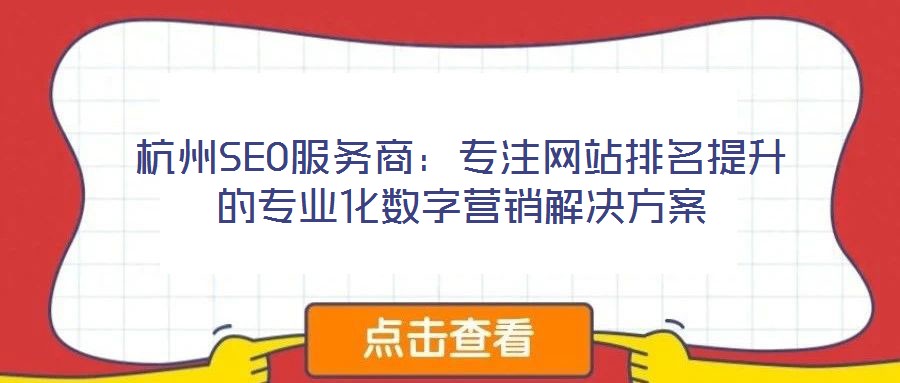 杭州SEO服務(wù)商：專注網(wǎng)站排名提升的專業(yè)化數(shù)字營(yíng)銷解決方案