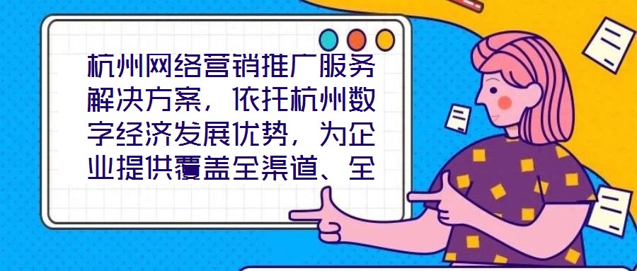 杭州網(wǎng)絡(luò)營(yíng)銷推廣服務(wù)解決方案，依托杭州數(shù)字經(jīng)濟(jì)發(fā)展優(yōu)勢(shì)，為企業(yè)提供覆蓋全渠道、全周期的整合營(yíng)銷服務(wù)，通過(guò)技術(shù)驅(qū)動(dòng)與策略創(chuàng)新，助力客戶在激烈的市場(chǎng)競(jìng)爭(zhēng)中實(shí)現(xiàn)品牌價(jià)