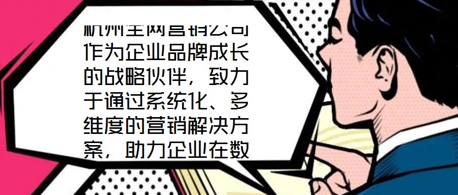 杭州全網(wǎng)營銷公司作為企業(yè)品牌成長的戰(zhàn)略伙伴，致力于通過系統(tǒng)化、多維度的營銷解決方案，助力企業(yè)在數(shù)字化時代構(gòu)建核心競爭力。在渠道構(gòu)建層面，公司深度整合線上與線下資