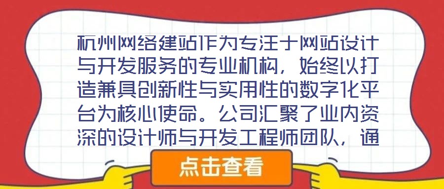 杭州網(wǎng)絡(luò)建站作為專注于網(wǎng)站設(shè)計(jì)與開發(fā)服務(wù)的專業(yè)機(jī)構(gòu)，始終以打造兼具創(chuàng)新性與實(shí)用性的數(shù)字化平臺(tái)為核心使命。公司匯聚了業(yè)內(nèi)資深的設(shè)計(jì)師與開發(fā)工程師團(tuán)隊(duì)，通過(guò)深度洞察