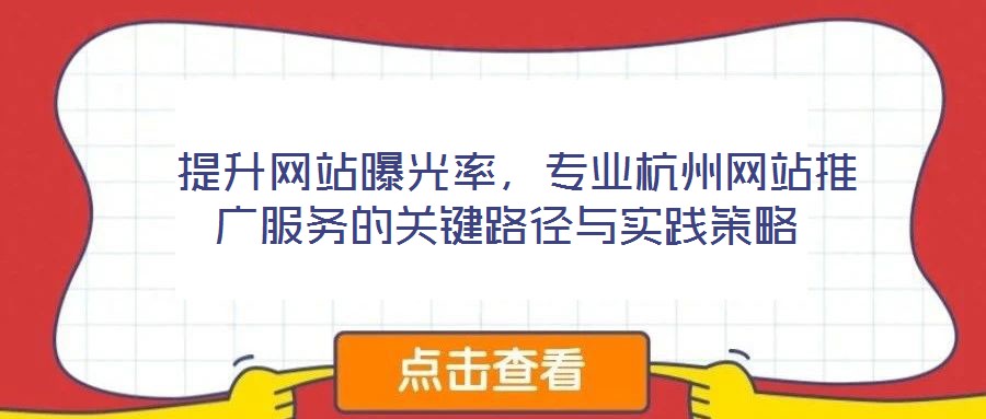  提升網(wǎng)站曝光率，專業(yè)杭州網(wǎng)站推廣服務(wù)的關(guān)鍵路徑與實(shí)踐策略