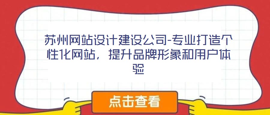蘇州網(wǎng)站設(shè)計(jì)建設(shè)公司-專業(yè)打造個(gè)性化網(wǎng)站，提升品牌形象和用戶體驗(yàn)