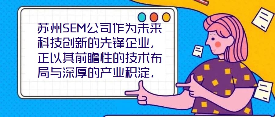 蘇州SEM公司作為未來科技創(chuàng)新的先鋒企業(yè)，正以其前瞻性的技術(shù)布局與深厚的產(chǎn)業(yè)積淀，重塑行業(yè)競爭格局。本文將從技術(shù)創(chuàng)新、產(chǎn)業(yè)應(yīng)用、市場前景及企業(yè)文化四大維度，系統(tǒng)
