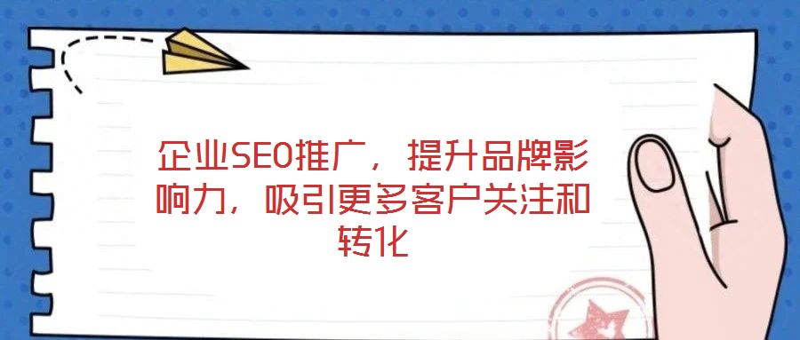 企業(yè)SEO推廣，提升品牌影響力，吸引更多客戶關(guān)注和轉(zhuǎn)化