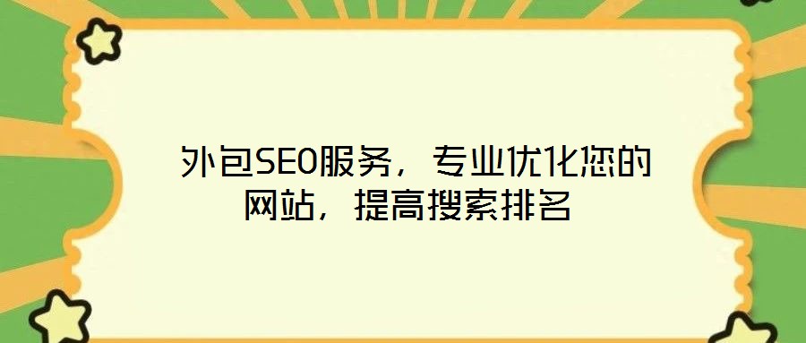  外包SEO服務(wù)，專業(yè)優(yōu)化您的網(wǎng)站，提高搜索排名