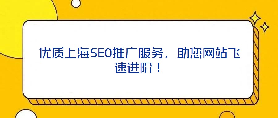 優(yōu)質(zhì)上海SEO推廣服務(wù)，助您網(wǎng)站飛速進(jìn)階！