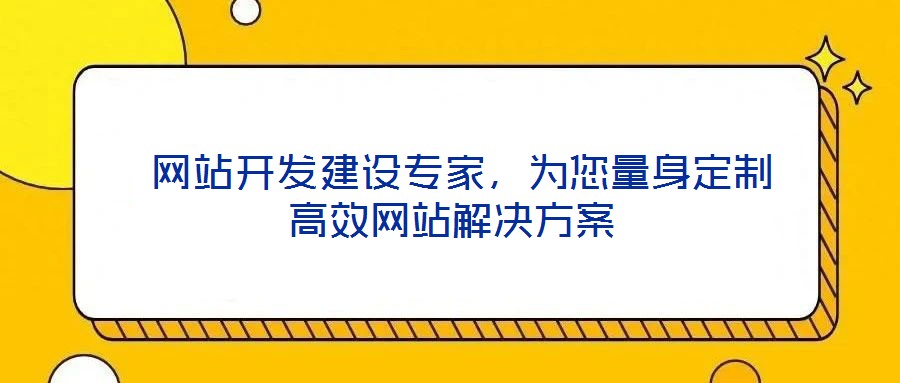  網(wǎng)站開發(fā)建設專家，為您量身定制高效網(wǎng)站解決方案