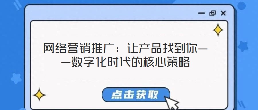 網(wǎng)絡營銷推廣：讓產(chǎn)品找到你——數(shù)字化時代的核心策略