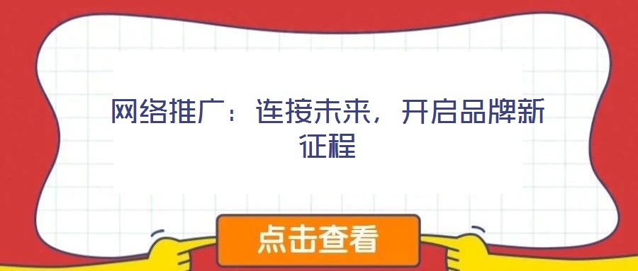 網(wǎng)絡(luò)推廣：連接未來，開啟品牌新征程