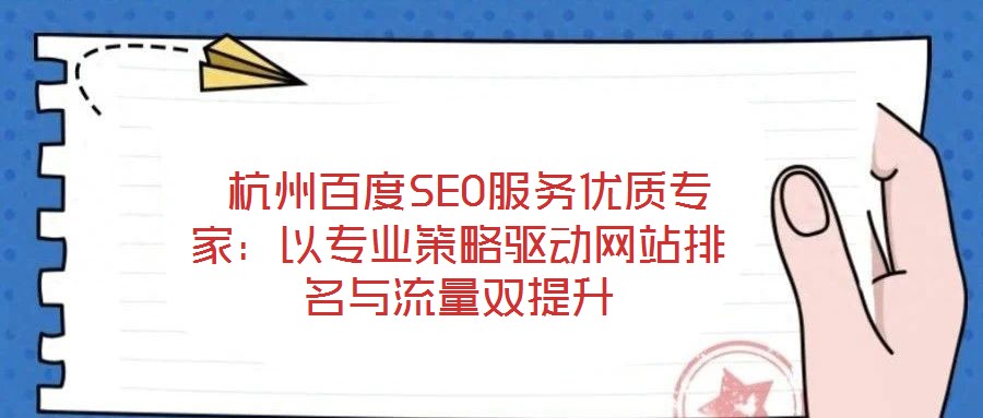  杭州百度SEO服務(wù)優(yōu)質(zhì)專家：以專業(yè)策略驅(qū)動(dòng)網(wǎng)站排名與流量雙提升