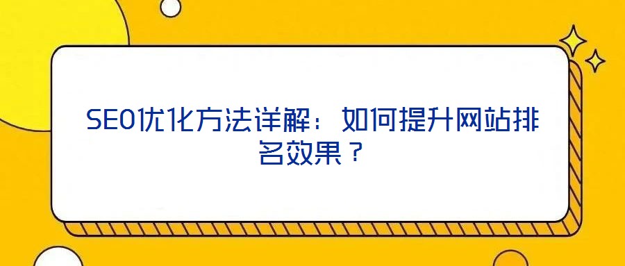 SEO優(yōu)化方法詳解：如何提升網(wǎng)站排名效果？