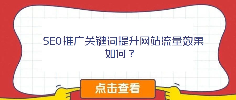  SEO推廣關(guān)鍵詞提升網(wǎng)站流量效果如何？