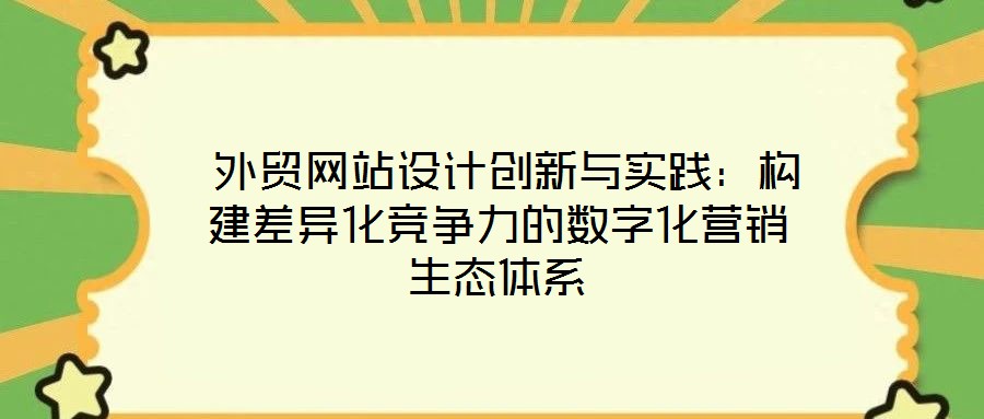  外貿網站設計創(chuàng)新與實踐：構建差異化競爭力的數字化營銷生態(tài)體系