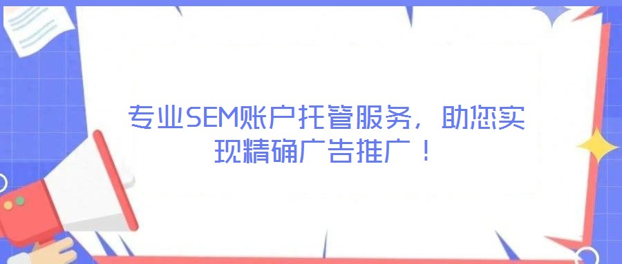 專業(yè)SEM賬戶托管服務(wù)，助您實現(xiàn)精確廣告推廣！