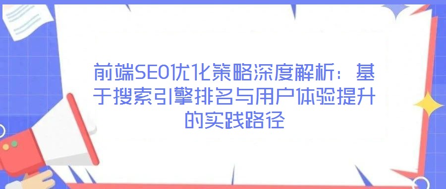 前端SEO優(yōu)化策略深度解析：基于搜索引擎排名與用戶體驗提升的實(shí)踐路徑