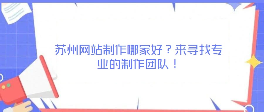 蘇州網站制作哪家好？來尋找專業(yè)的制作團隊！