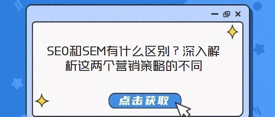 SEO和SEM有什么區(qū)別？深入解析這兩個營銷策略的不同
