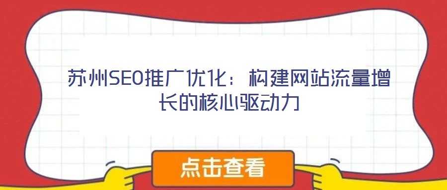 蘇州SEO推廣優(yōu)化：構(gòu)建網(wǎng)站流量增長的核心驅(qū)動力
