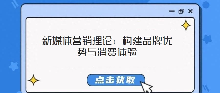 新媒體營(yíng)銷理論：構(gòu)建品牌優(yōu)勢(shì)與消費(fèi)體驗(yàn)