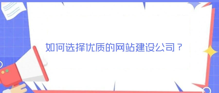如何選擇優(yōu)質(zhì)的網(wǎng)站建設(shè)公司？