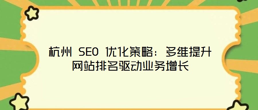 杭州 SEO 優(yōu)化策略：多維提升網(wǎng)站排名驅(qū)動(dòng)業(yè)務(wù)增長(zhǎng)
