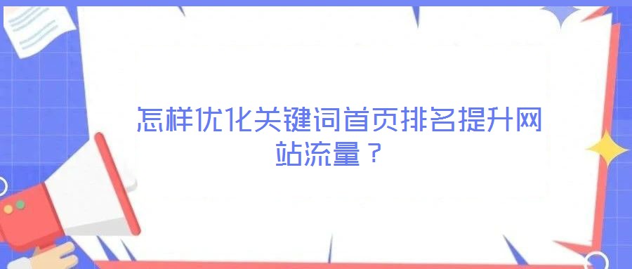  怎樣優(yōu)化關(guān)鍵詞首頁排名提升網(wǎng)站流量？