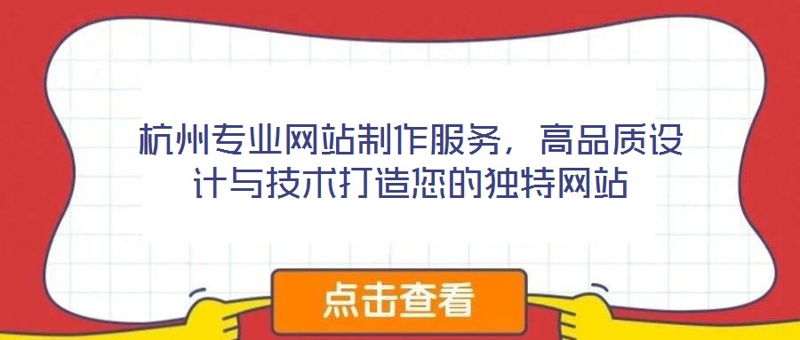 杭州專業(yè)網(wǎng)站制作服務(wù)，高品質(zhì)設(shè)計(jì)與技術(shù)打造您的獨(dú)特網(wǎng)站