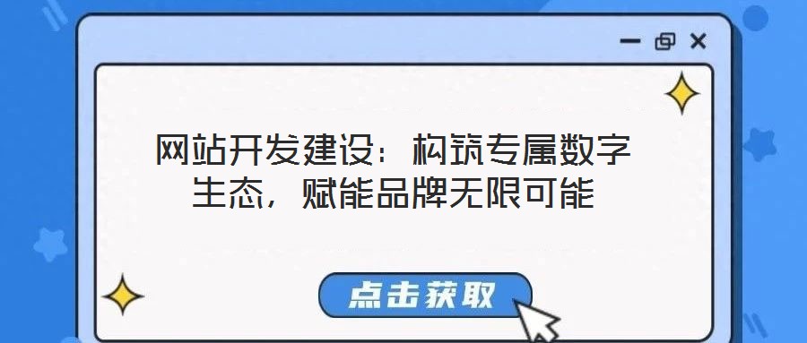 網(wǎng)站開發(fā)建設：構筑專屬數(shù)字生態(tài)，賦能品牌無限可能