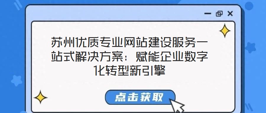 蘇州優(yōu)質(zhì)專業(yè)網(wǎng)站建設服務一站式解決方案：賦能企業(yè)數(shù)字化轉(zhuǎn)型新引擎