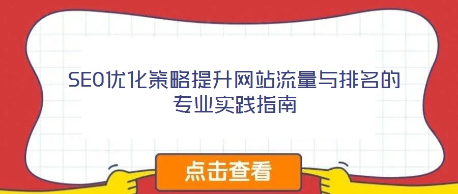 SEO優(yōu)化策略提升網(wǎng)站流量與排名的專業(yè)實(shí)踐指南