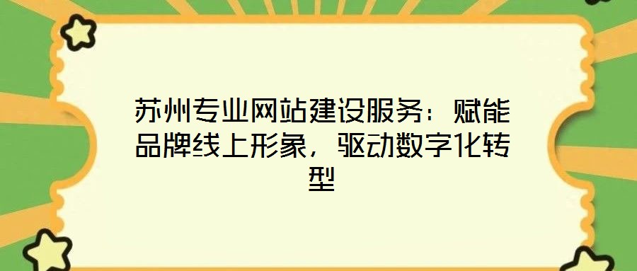 蘇州專業(yè)網(wǎng)站建設(shè)服務(wù)：賦能品牌線上形象，驅(qū)動(dòng)數(shù)字化轉(zhuǎn)型