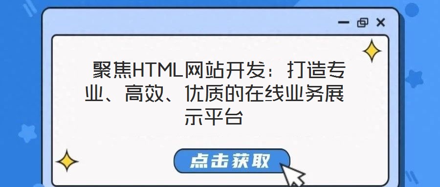  聚焦HTML網(wǎng)站開發(fā)：打造專業(yè)、高效、優(yōu)質(zhì)的在線業(yè)務(wù)展示平臺