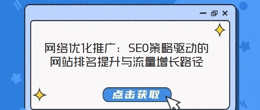 網(wǎng)絡優(yōu)化推廣：SEO策略驅動的網(wǎng)站排名提升與流量增長路徑
