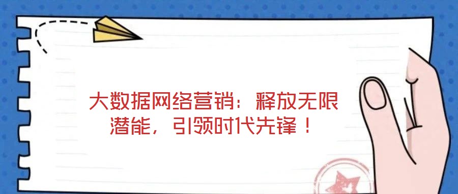 大數據網絡營銷：釋放無限潛能，引領時代先鋒！