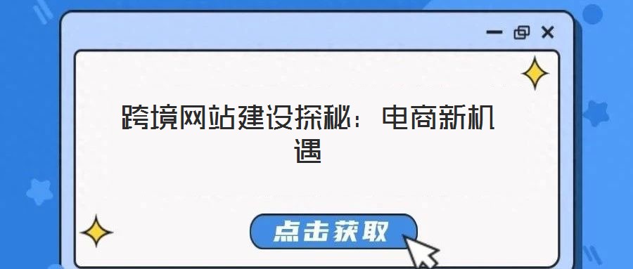 跨境網(wǎng)站建設探秘：電商新機遇