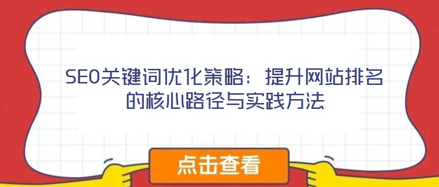 SEO關鍵詞優(yōu)化策略：提升網(wǎng)站排名的核心路徑與實踐方法