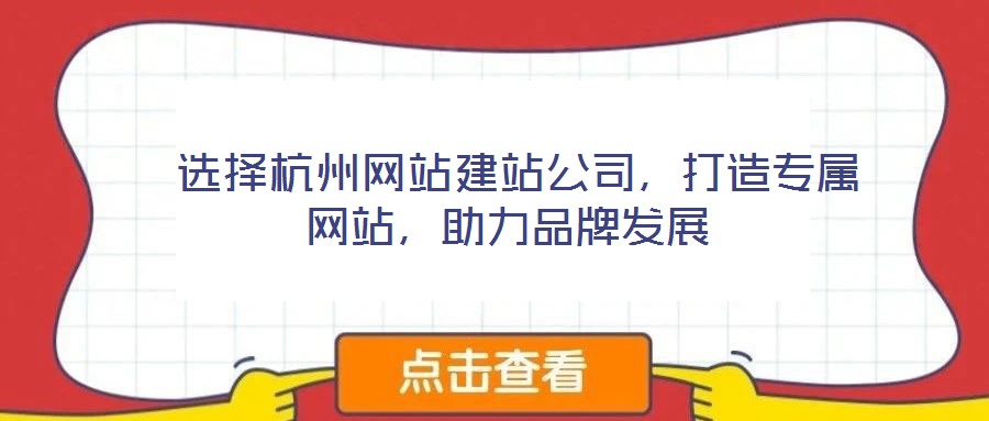  選擇杭州網(wǎng)站建站公司，打造專屬網(wǎng)站，助力品牌發(fā)展
