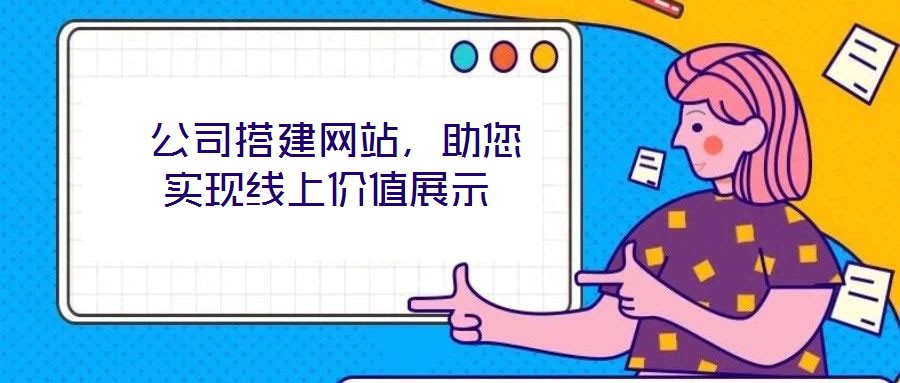  公司搭建網(wǎng)站，助您實(shí)現(xiàn)線上價(jià)值展示