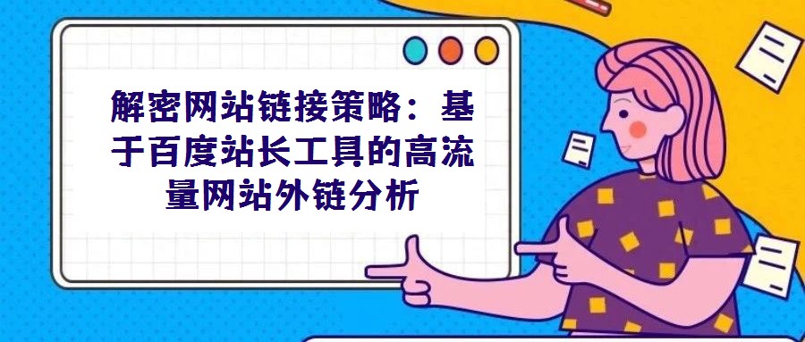 解密網(wǎng)站鏈接策略:基于百度站長(zhǎng)工具的高流量網(wǎng)站外鏈分析