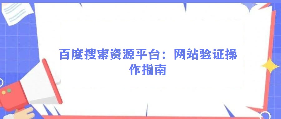 百度搜索資源平臺(tái):網(wǎng)站驗(yàn)證操作指南